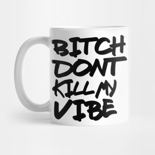 Bitch dont kill my vibe Mug